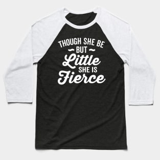 Though She Be But Little She Is Fierce Baseball T-Shirt